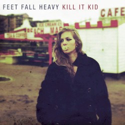 Kill It Kid - Feet Fall Heavy (2019)